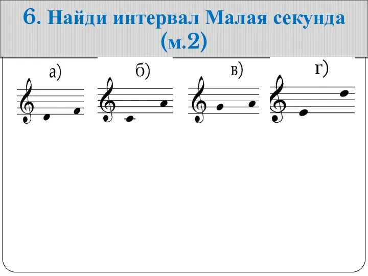 6. Найди интервал Малая секунда (м.2)