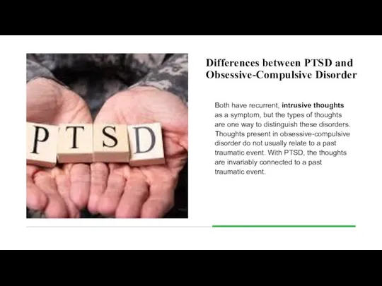 Differences between PTSD and Obsessive-Compulsive Disorder Both have recurrent, intrusive thoughts