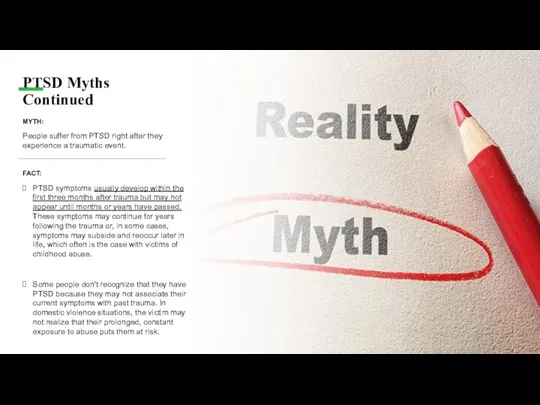 PTSD Myths Continued MYTH: People suffer from PTSD right after they