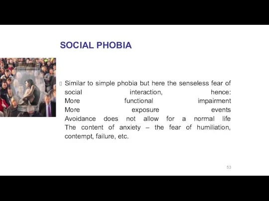 SOCIAL PHOBIA Similar to simple phobia but here the senseless fear