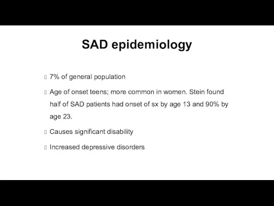 SAD epidemiology 7% of general population Age of onset teens; more