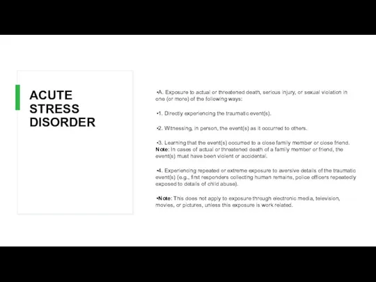 ACUTE STRESS DISORDER A. Exposure to actual or threatened death, serious