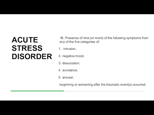 ACUTE STRESS DISORDER B. Presence of nine (or more) of the