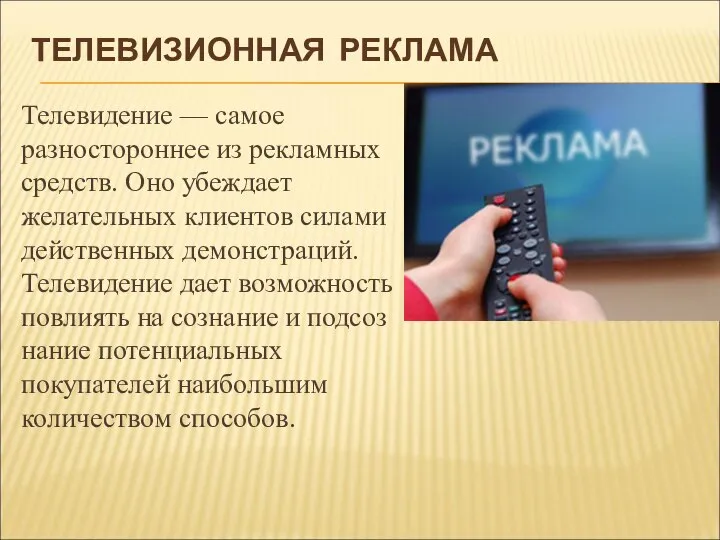 ТЕЛЕВИЗИОННАЯ РЕКЛАМА Телевидение — самое разностороннее из рекламных средств. Оно убеждает