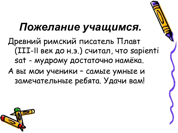 Пожелание учащимся. Древний римский писатель Плавт (III-II век до н.э.) считал,