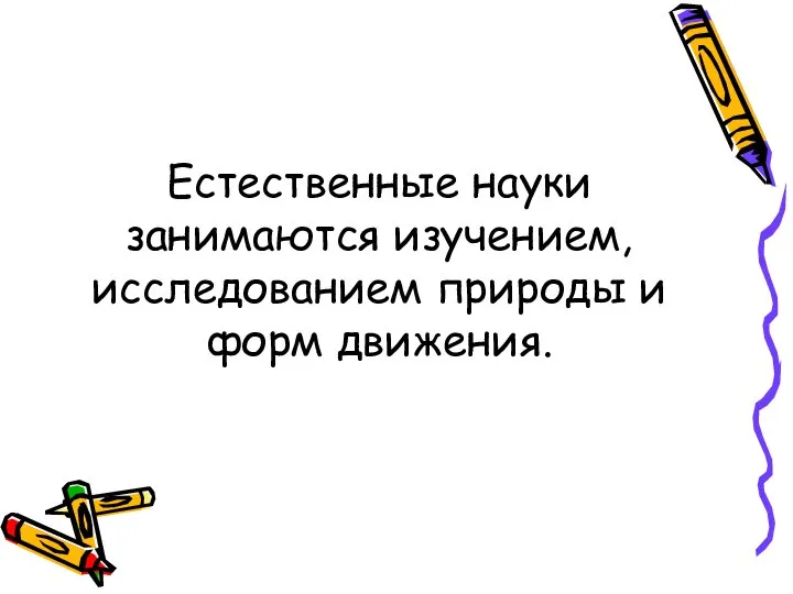 Естественные науки занимаются изучением, исследованием природы и форм движения.