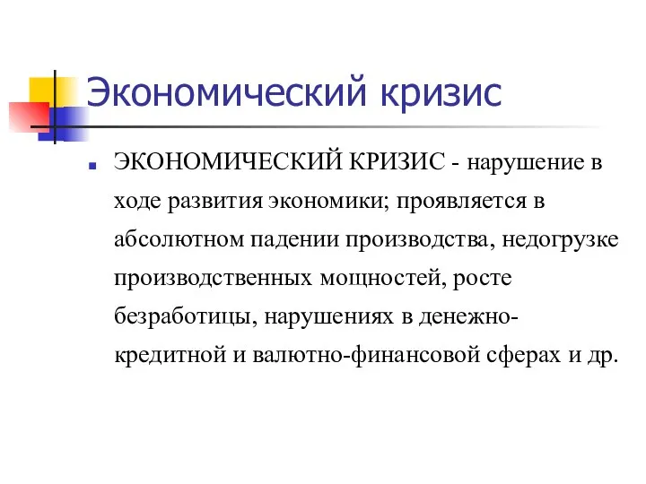 Экономический кризис ЭКОНОМИЧЕСКИЙ КРИЗИС - нарушение в ходе развития экономики; проявляется