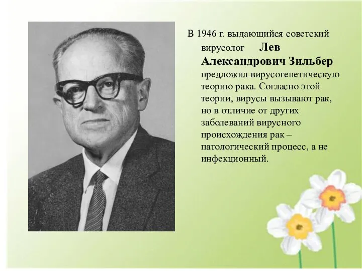 В 1946 г. выдающийся советский вирусолог Лев Александрович Зильбер предложил вирусогенетическую