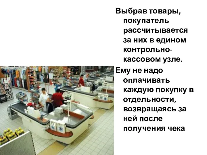 Выбрав товары, покупатель рассчитывается за них в едином контрольно-кассовом узле. Ему