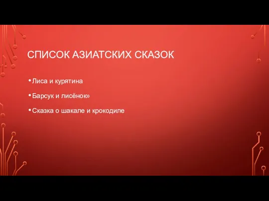 СПИСОК АЗИАТСКИХ СКАЗОК Лиса и курятина Барсук и лисёнок» Сказка о шакале и крокодиле