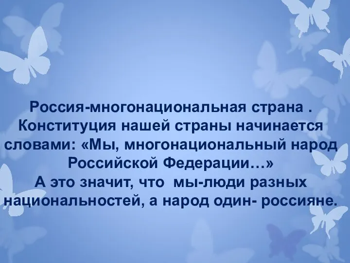 Россия-многонациональная страна . Конституция нашей страны начинается словами: «Мы, многонациональный народ