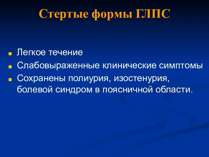 Стертые формы ГЛПС Легкое течение Слабовыраженные клинические симптомы Сохранены полиурия, изостенурия, болевой синдром в поясничной области.