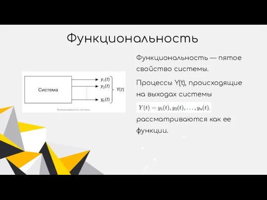 Функциональность Функциональность — пятое свойство системы. Процессы Y(t), происходящие на выходах системы рассматриваются как ее функции.