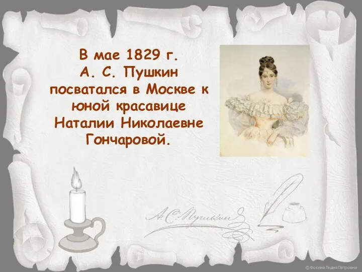 В мае 1829 г. А. С. Пушкин посватался в Москве к юной красавице Наталии Николаевне Гончаровой.