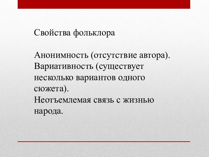 Свойства фольклора Анонимность (отсутствие автора). Вариативность (существует несколько вариантов одного сюжета). Неотъемлемая связь с жизнью народа.