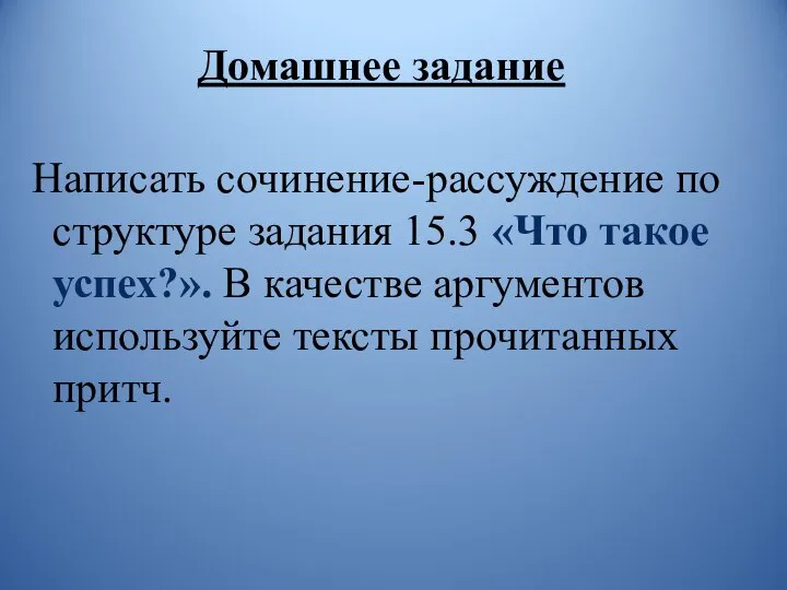 Домашнее задание Написать сочинение-рассуждение по структуре задания 15.3 «Что такое успех?».