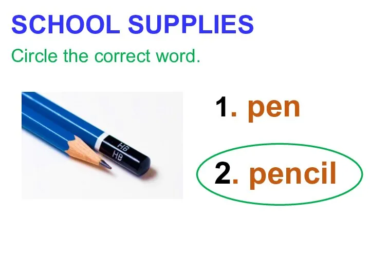 SCHOOL SUPPLIES Circle the correct word. 1. pen 2. pencil