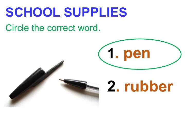 SCHOOL SUPPLIES Circle the correct word. 1. pen 2. rubber