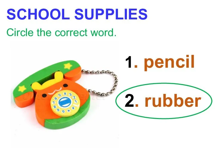 SCHOOL SUPPLIES Circle the correct word. 1. pencil 2. rubber