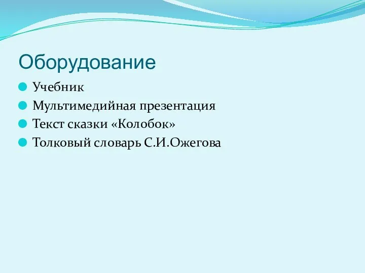 Оборудование Учебник Мультимедийная презентация Текст сказки «Колобок» Толковый словарь С.И.Ожегова