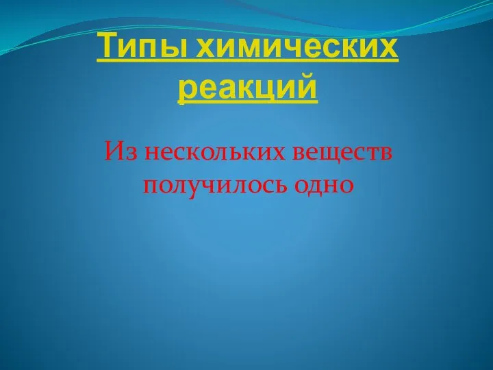 Типы химических реакций Из нескольких веществ получилось одно