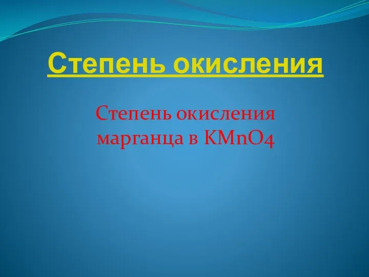 Степень окисления Степень окисления марганца в KMnO4