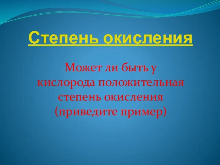 Степень окисления Может ли быть у кислорода положительная степень окисления (приведите пример)