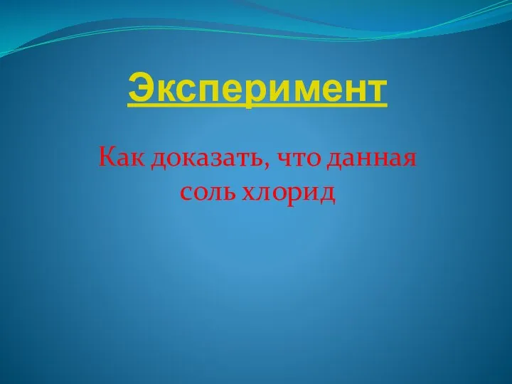 Эксперимент Как доказать, что данная соль хлорид