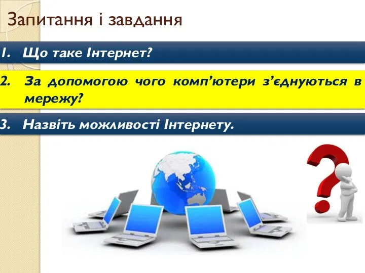 Запитання і завдання Що таке Інтернет? За допомогою чого комп’ютери з’єднуються в мережу? Назвіть можливості Інтернету.