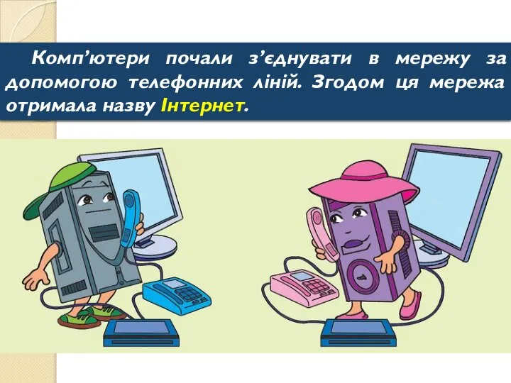 Комп’ютери почали з’єднувати в мережу за допомогою телефонних ліній. Згодом ця мережа отримала назву Інтернет.