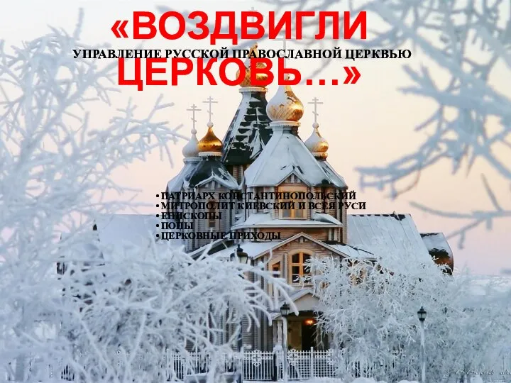 «ВОЗДВИГЛИ ЦЕРКОВЬ…» УПРАВЛЕНИЕ РУССКОЙ ПРАВОСЛАВНОЙ ЦЕРКВЬЮ ПАТРИАРХ КОНСТАНТИНОПОЛЬСКИЙ МИТРОПОЛИТ КИЕВСКИЙ И