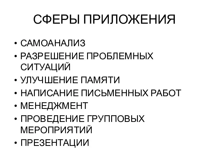 СФЕРЫ ПРИЛОЖЕНИЯ САМОАНАЛИЗ РАЗРЕШЕНИЕ ПРОБЛЕМНЫХ СИТУАЦИЙ УЛУЧШЕНИЕ ПАМЯТИ НАПИСАНИЕ ПИСЬМЕННЫХ РАБОТ МЕНЕДЖМЕНТ ПРОВЕДЕНИЕ ГРУППОВЫХ МЕРОПРИЯТИЙ ПРЕЗЕНТАЦИИ