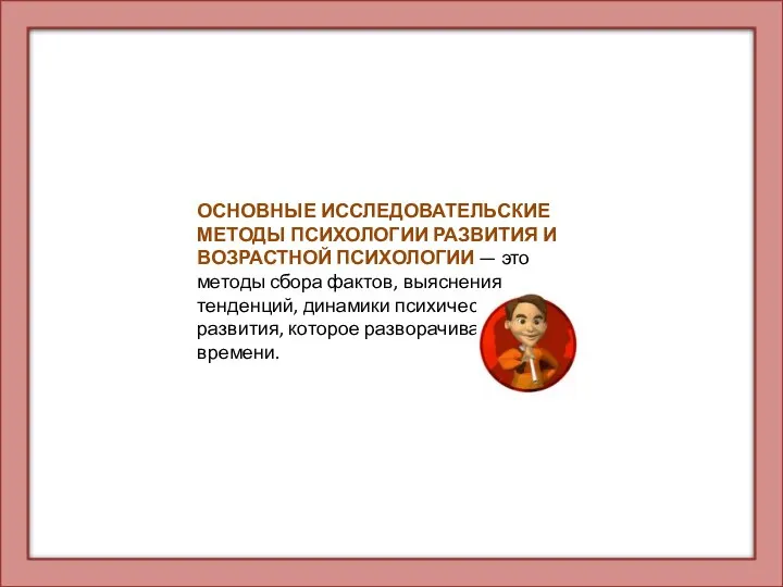 ОСНОВНЫЕ ИССЛЕДОВАТЕЛЬСКИЕ МЕТОДЫ ПСИХОЛОГИИ РАЗВИТИЯ И ВОЗРАСТНОЙ ПСИХОЛОГИИ — это методы