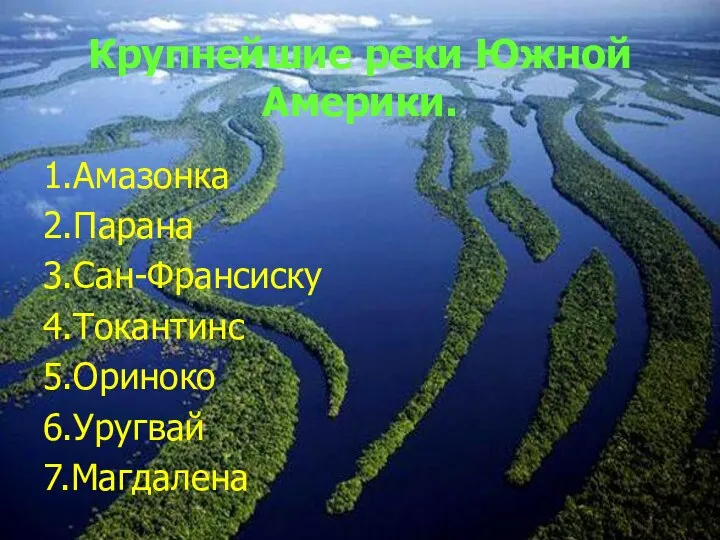 Крупнейшие реки Южной Америки. 1.Амазонка 2.Парана 3.Сан-Франсиску 4.Токантинс 5.Ориноко 6.Уругвай 7.Магдалена