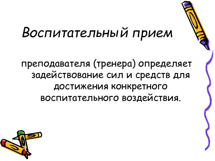 Воспитательный прием преподавателя (тренера) определяет задействование сил и средств для достижения конкретного воспитательного воздействия.