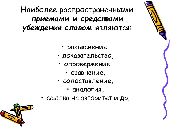 Наиболее распространенными приемами и средствами убеждения словом являются: разъяснение, доказательство, опровержение,