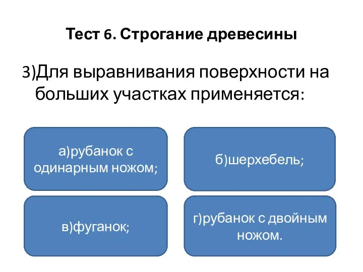 Тест 6. Строгание древесины 3)Для выравнивания поверхности на больших участках применяется: