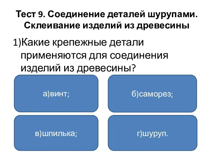 Тест 9. Соединение деталей шурупами. Склеивание изделий из древесины 1)Какие крепежные