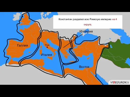 Рим Константин разделил всю Римскую империю на 4 округа. Италия Иллирия Галлия Восток