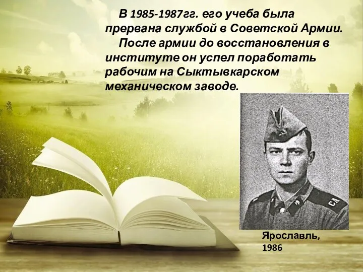 В 1985-1987гг. его учеба была прервана службой в Советской Армии. После