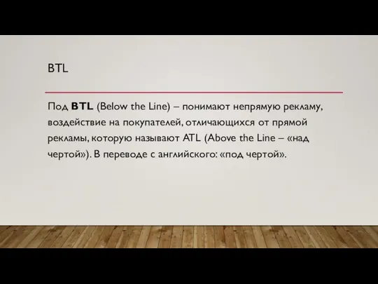 BTL Под BTL (Below the Line) – понимают непрямую рекламу, воздействие