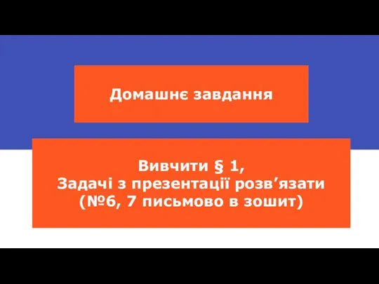 Домашнє завдання Вивчити § 1, Задачі з презентації розв’язати (№6, 7 письмово в зошит)