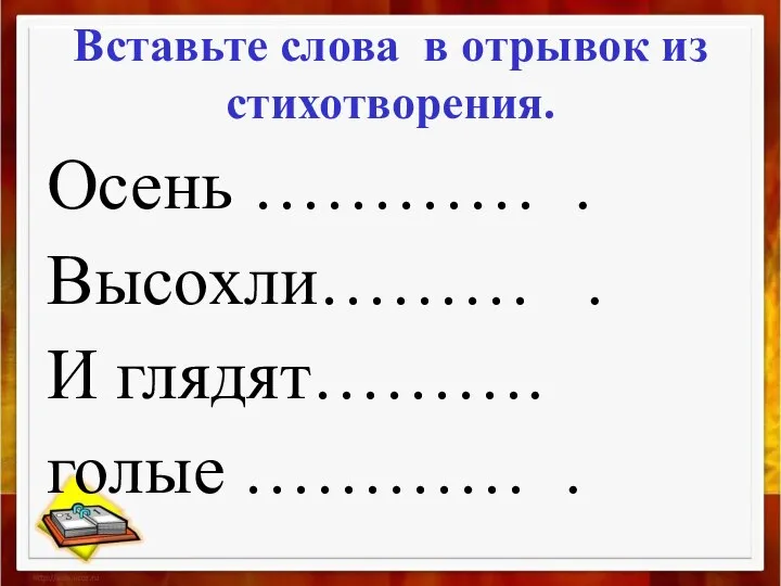 Вставьте слова в отрывок из стихотворения. Осень ………… . Высохли……… . И глядят………. голые ………… .