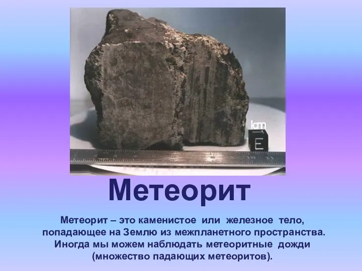 Метеорит Метеорит – это каменистое или железное тело, попадающее на Землю