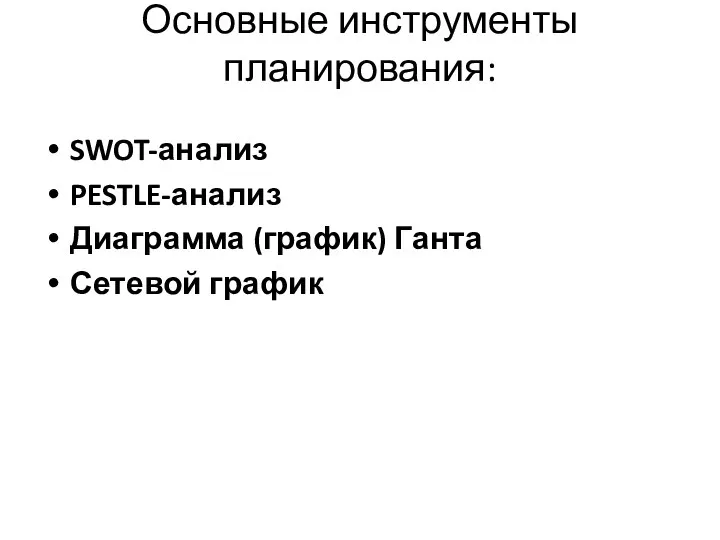 Основные инструменты планирования: SWOT-анализ PESTLE-анализ Диаграмма (график) Ганта Сетевой график