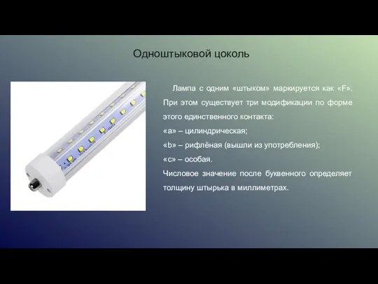 Лампа с одним «штыком» маркируется как «F». При этом существует три