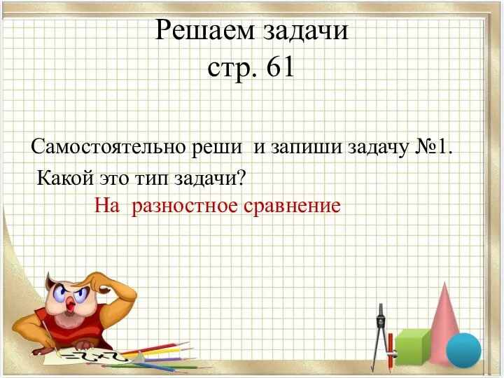 Решаем задачи стр. 61 Самостоятельно реши и запиши задачу №1. Какой