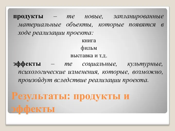 Результаты: продукты и эффекты продукты – те новые, запланированные материальные объекты,