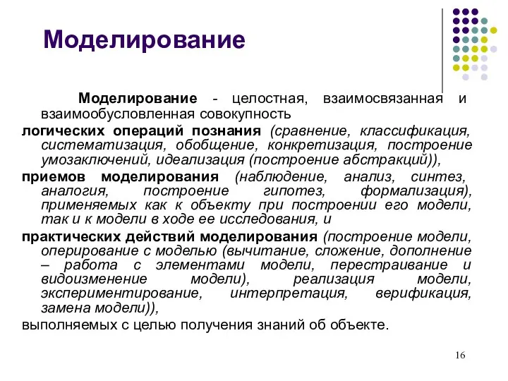 Моделирование Моделирование - целостная, взаимосвязанная и взаимообусловленная совокупность логических операций познания