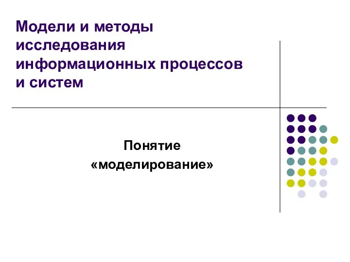 Модели и методы исследования информационных процессов и систем Понятие «моделирование»